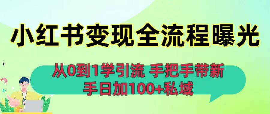 从0到1学引流：小红书变现全流程曝光，手把手带新手日加100+私域-知创网