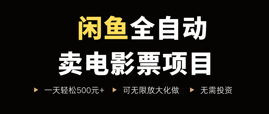 闲鱼全自动卖电影票项目，一单5元-30元，新手一天轻松500+，无脑操作，零投资-知创网