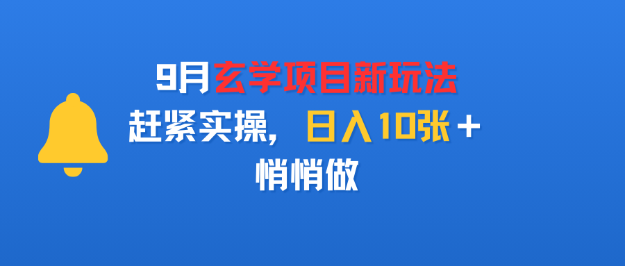 9月玄学项目新玩法，赶紧实操，日入10张＋，悄悄做-知创网