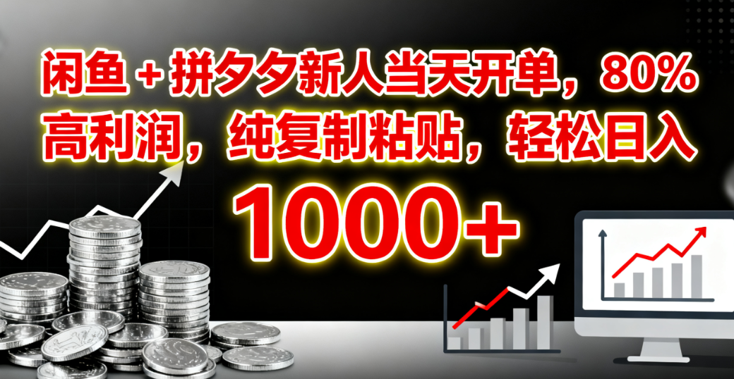 闲鱼 + 拼夕夕新人当天开单，80% 高利润，纯复制粘贴，轻松日入 1000+-知创网