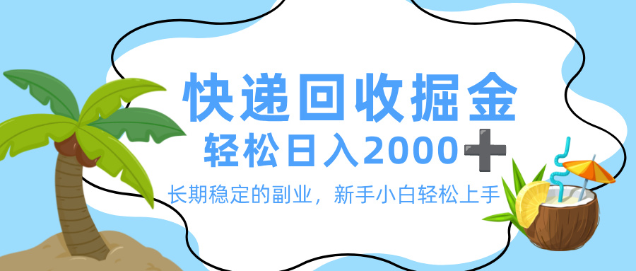 最新快递回收掘金，长期稳定的副业，新手小白当天上手，轻松日入 2000+-知创网