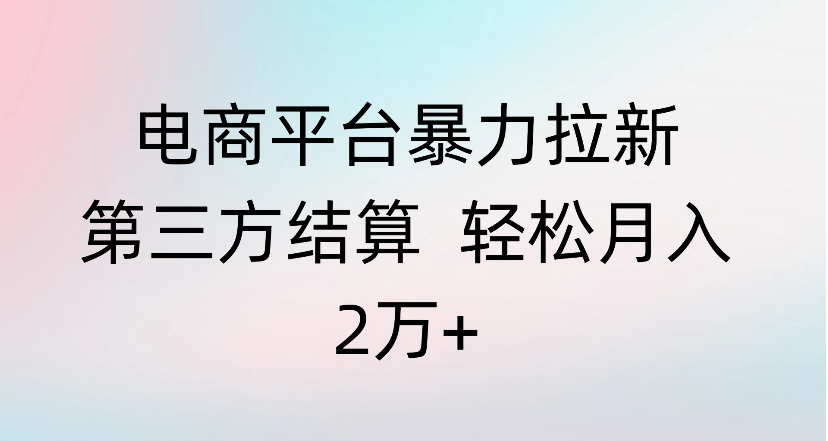 电商平台暴力拉新第三方结算 轻松月入2万+-知创网