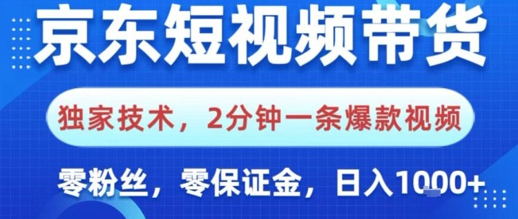 京东短视频带货，独家技术，2分钟一条爆款视频，0粉丝，0保证金，操作简单，日入1k【揭秘】-知创网