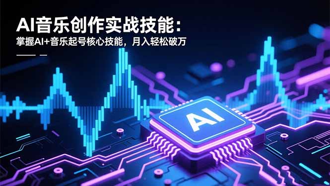 （16600期）AI音乐创作实战技能：掌握AI+音乐起号核心技能，月入轻松破万-知创网