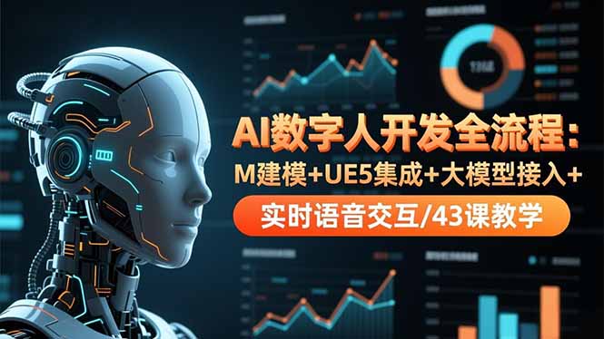 （16604期）AI数字人开发全流程：M建模+UE5集成+大模型接入+实时语音交互/43课教学-知创网