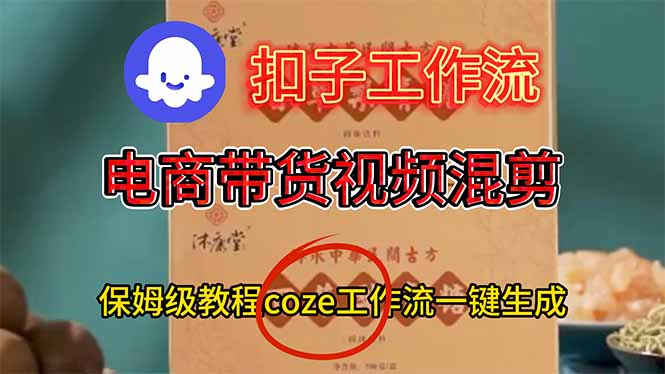 （16669期）电商带货视频一键混剪，保姆级都系COZE工作流一键生成-知创网