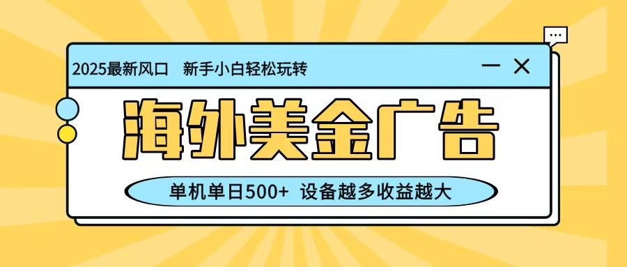 最新蓝海项目，海外美金广告，单机单日500+，可矩阵放大，设备越多收益越大-知创网