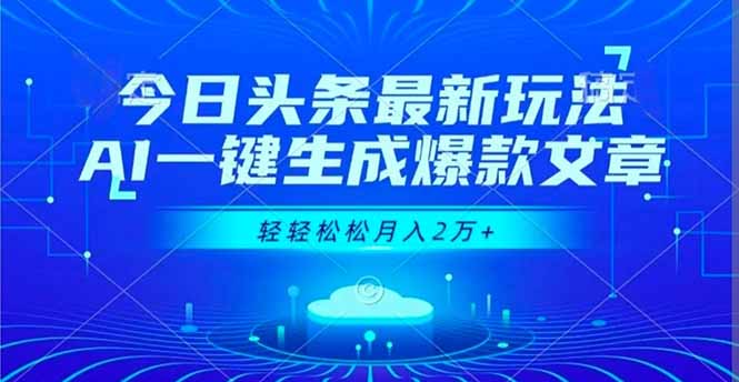 （16637期）今日头条最新玩法，AI一键生成爆款文章，轻轻松松月入2万+-知创网