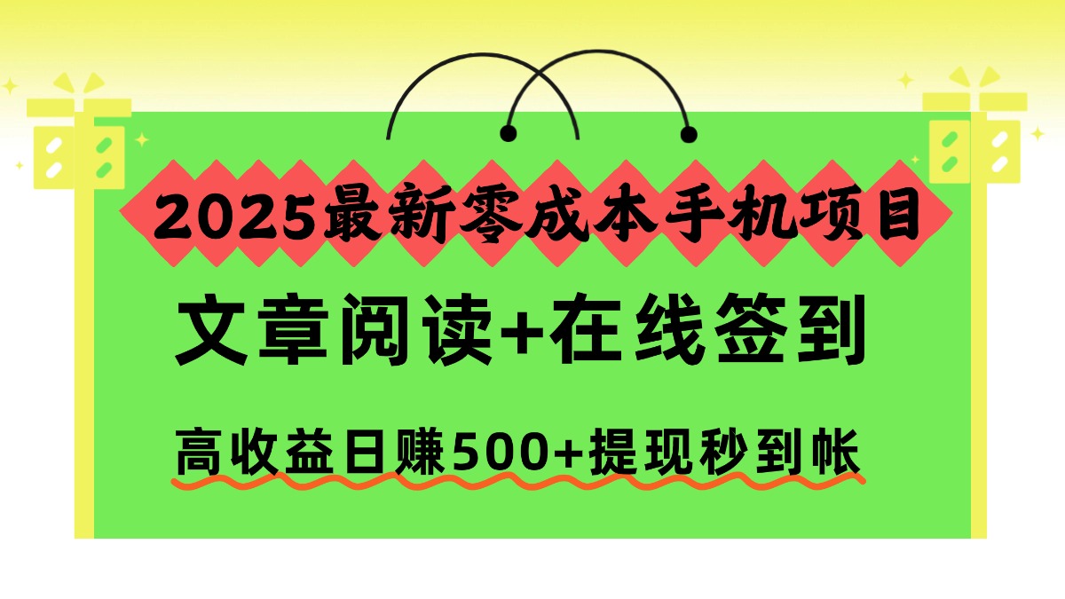 2025最新零成本手机项目，文章阅读+在线签到，高收益日赚500+提现秒到帐-知创网
