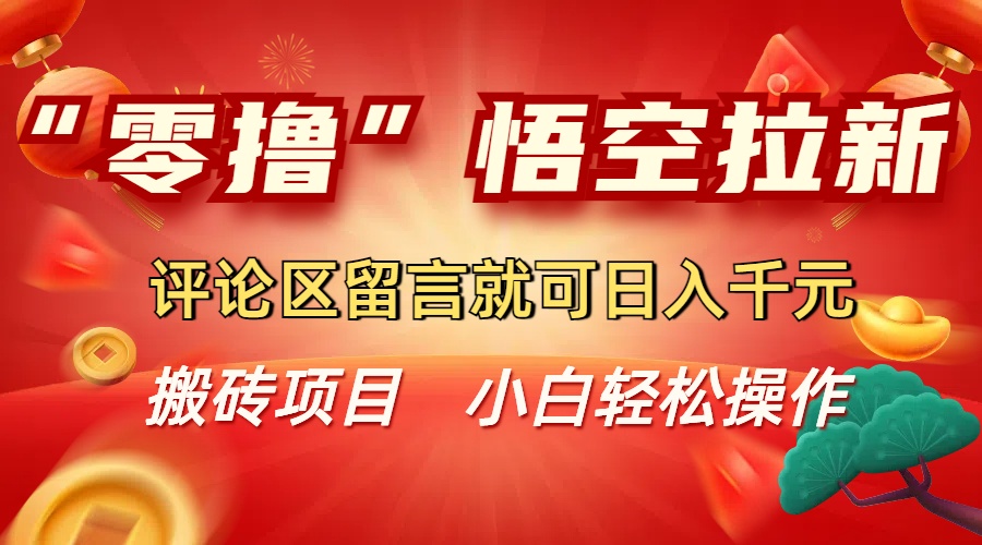 “零撸”悟空拉新玩法，评论区留言就可日入千元-知创网
