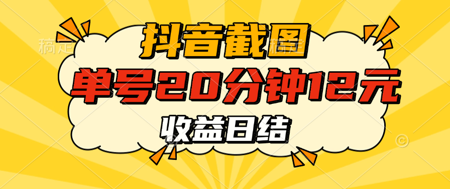 抖音截图上传 单号20分钟收益12元 不风控 批量无限做 收益日结-知创网