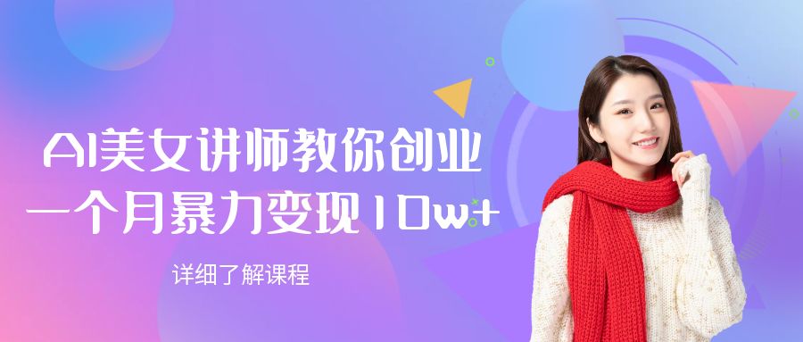 AI美女讲师教你创业，一个月暴力变现10w+-知创网