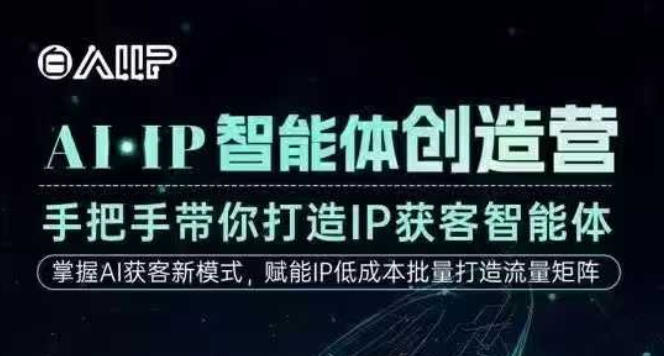 AI·IP智能体创造营，手把手带你打造IP获客智能体，高成交创始人IP课-知创网