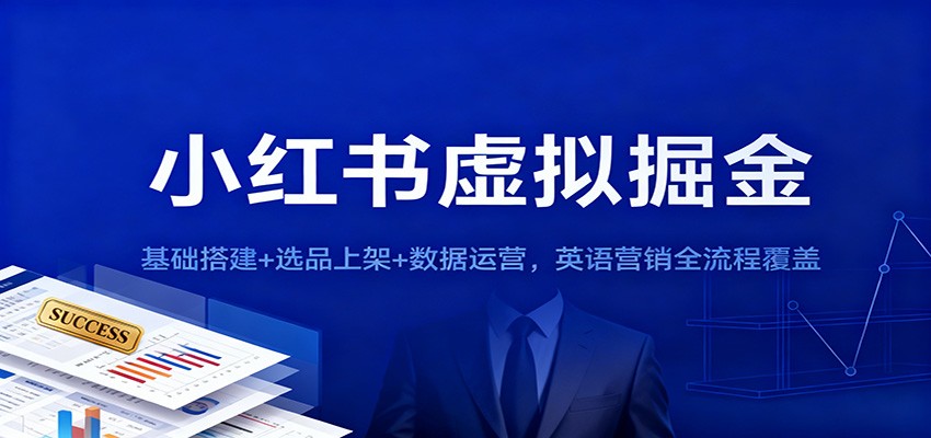 小红书虚拟掘金：基础搭建+选品上架+数据运营，英语营销全流程覆盖-知创网