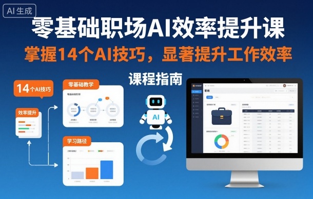 零基础职场AI效率提升课，掌握14个AI技巧，显著提升工作效率-知创网