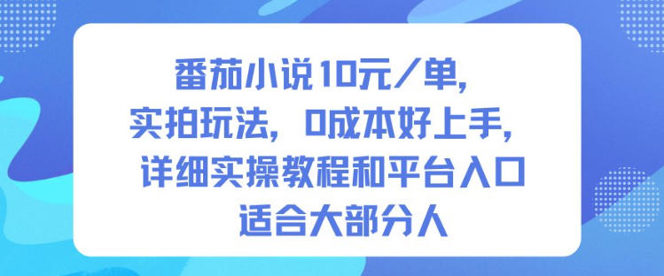 番茄小说10米每单，实拍玩法，0成本好上手，详细实操教程和平台入口适合大部分人-知创网