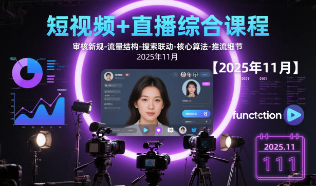 短视频+直播综合课程【2025年11月】,审核新规-流量结构-搜索联动-核心算法-推流细节-知创网