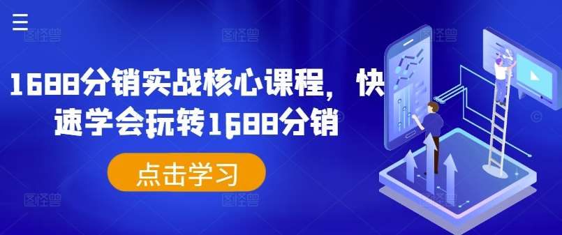 1688分销实战核心课程，快速学会玩转1688分销-知创网