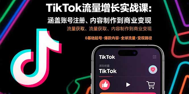 (15791期)TikTok流量增长实战课:涵盖账号注册、流量获取、内容制作到商业变现-知创网