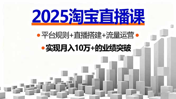 (16072期)2025淘宝直播课,平台规则+直播搭建+流量运营,首播GMV破3万-知创网