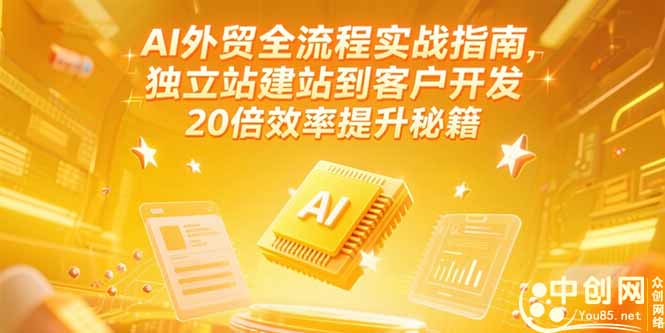 （15182期）AI外贸全流程实战指南，独立站建站到客户开发，20倍效率提升秘籍(更新6月)-知创网