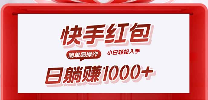 （15891期）快手躺赚红包，无脑操作，日入1000+-知创网
