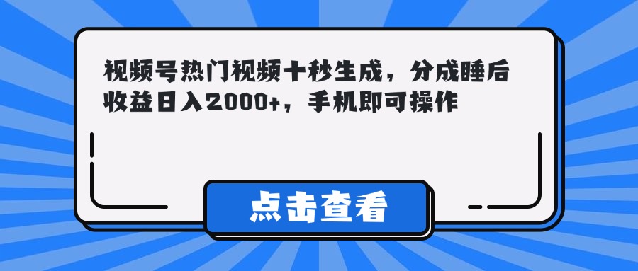 （14851期）视频号热门视频十秒生成，分成睡后收益日入2000+，手机即可操作-知创网