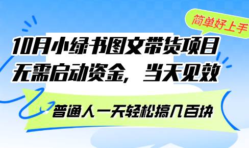 （13005期）10月份小绿书图文带货项目 无需启动资金 当天见效 普通人一天轻松搞几百块-知创网