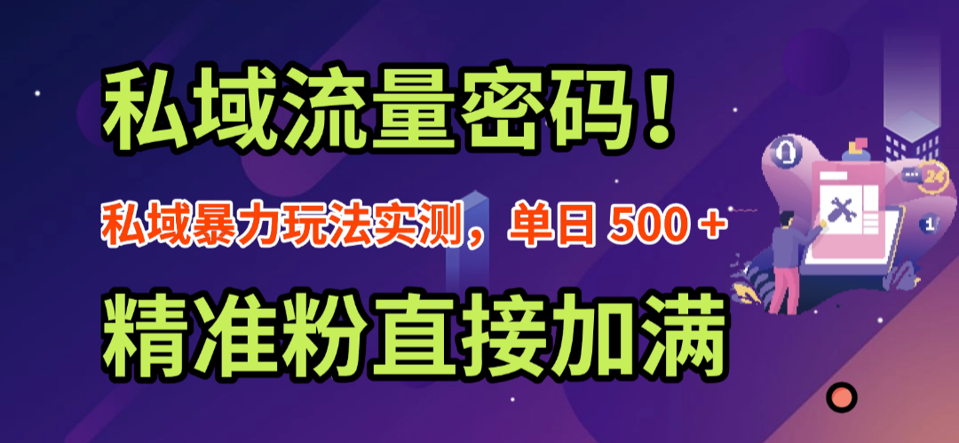 私域流量密码！私域暴力玩法实测，单日 500 + 精准粉直接加满-知创网