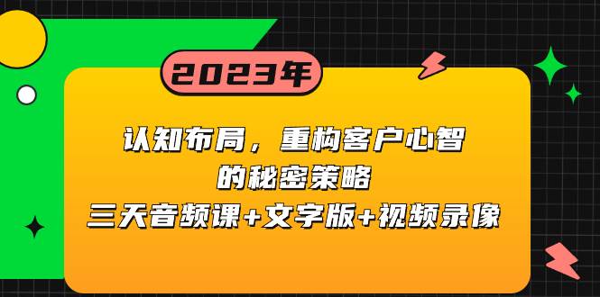 (8271期)认知 布局,重构客户心智的秘密策略三天音频课+文字版+视频录像-知创网