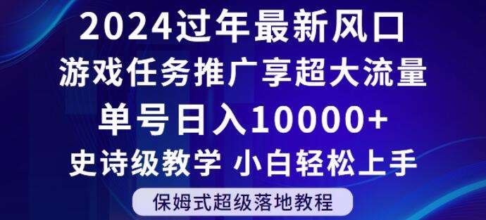 2024年过年新风口，游戏任务推广，享超大流量，单号日入10000+，小白轻松上手【揭秘】-知创网