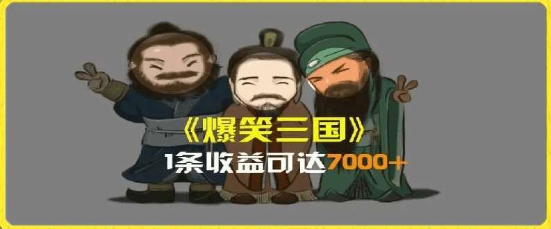 一条视频爆7000+收益,AI恶搞三国整活影片全流程版本科普,基本看了就可以学会【揭秘】-知创网