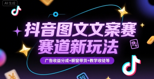 抖音图文文案赛道新玩法，快速养号起号，广告收益分成+橱窗带货+教学收徒等-知创网