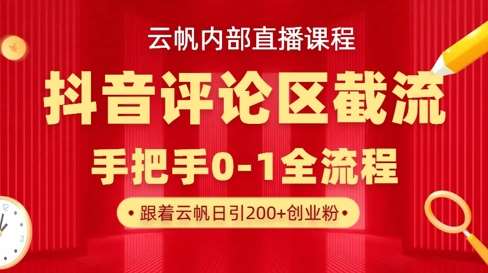 云帆内部直播课·抖音评论区截流流术，精准私信粉丝，单号日引流300+精准创业粉-知创网