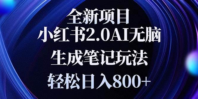 （13617期）全新小红书2.0无脑生成笔记玩法轻松日入800+小白新手简单上手操作-知创网