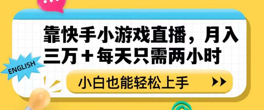 靠快手小游戏直播，月入三万+每天只需两小时，小白也能轻松上手【揭秘】-知创网