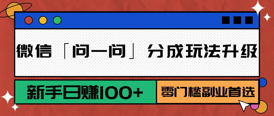 微信「问一问」分成玩法升级：新手日赚100+，零门槛副业首选-知创网