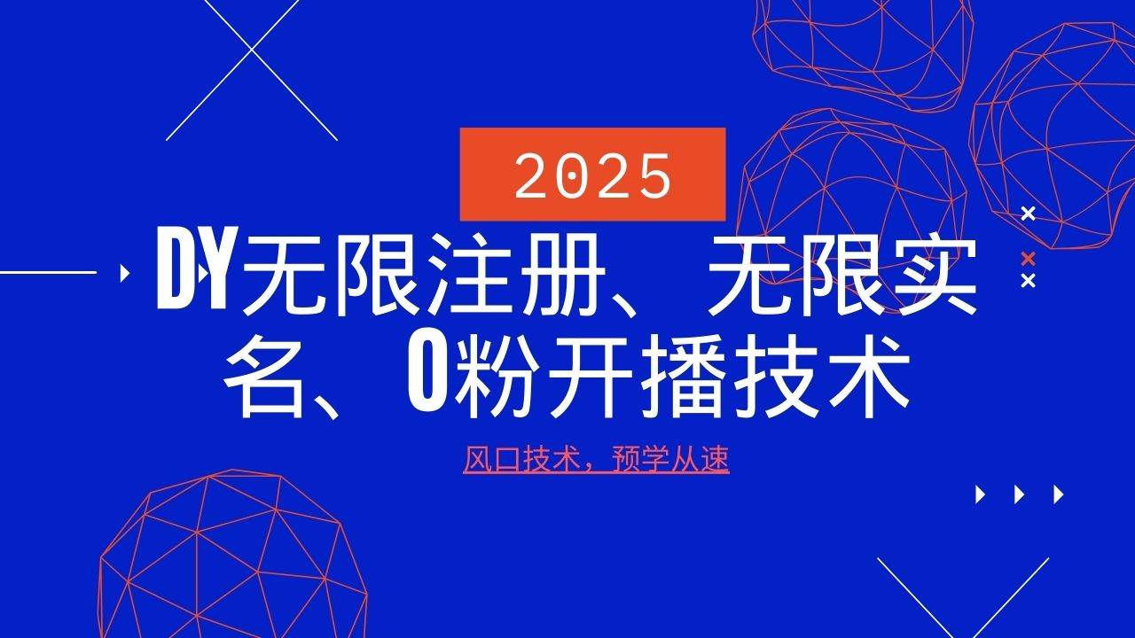 2025最新DY无限注册、无限实名、0分开播技术，风口技术预学从速-知创网