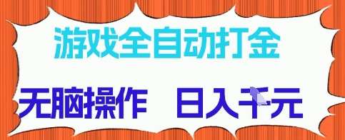 游戏全自动打金项目，无需时间成本，无脑操作，日入多张，长期稳定收益【揭秘】-知创网