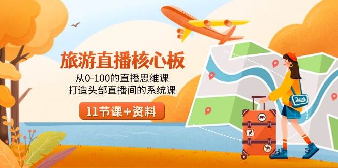 （9003期）旅游-直播核心板，从0-100的直播思维课，打造头部直播间的系统课-知创网