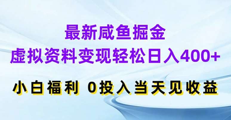 最新咸鱼掘金,虚拟资料变现,轻松日入400+,小白福利,0投入当天见收益【揭秘】-知创网