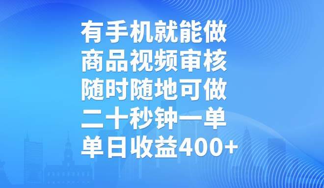 （14446期）有手机就能做，商品视频审核，随时随地可做，二十秒钟一单，单日收益400+-知创网