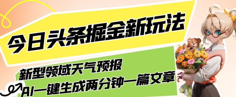 今日头条掘金新玩法,关于新型领域天气预报,AI一键生成两分钟一篇文章,复制粘贴轻松月入5000+-知创网