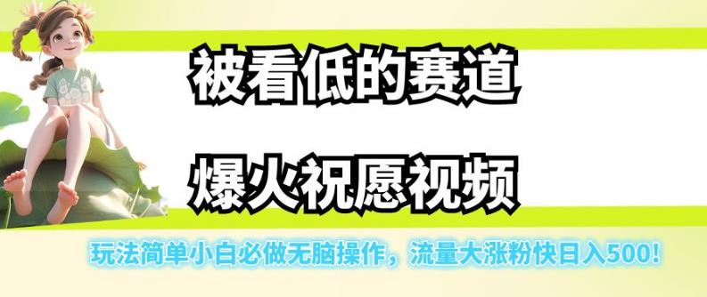 被看低的赛道爆火祝愿视频，玩法简单小白必做无脑操作，流量大涨粉快日入500-知创网