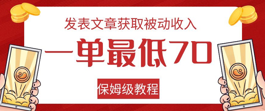 发表文章获取被动收入，一单最低70，保姆级教程【揭秘】-知创网