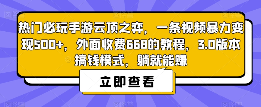 热门必玩手游云顶之弈,一条视频暴力变现500+,外面收费668的教程,3.0版本搞钱模式,躺就能赚-知创网