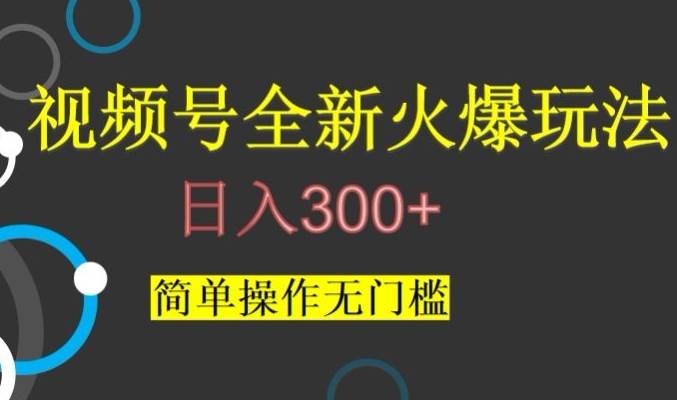 视频号最新爆火玩法,日入300+,简单操作无门槛【揭秘】-知创网