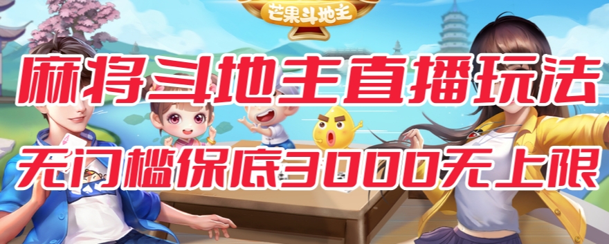 斗地主&麻将低门槛有保底收入直播玩法全流程兔费对接【3000保底无上限】-知创网