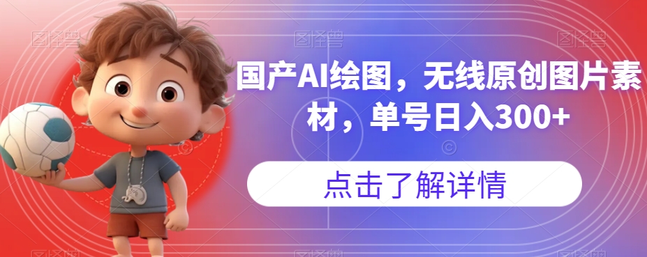 国产AI绘图，无线原创图片素材，单号日入300+【揭秘】-知创网