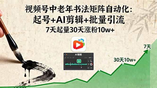 （16022期）视频号中老年书法矩阵自动化：起号+AI剪辑+批量引流 7天起量30天涨粉10w+-知创网